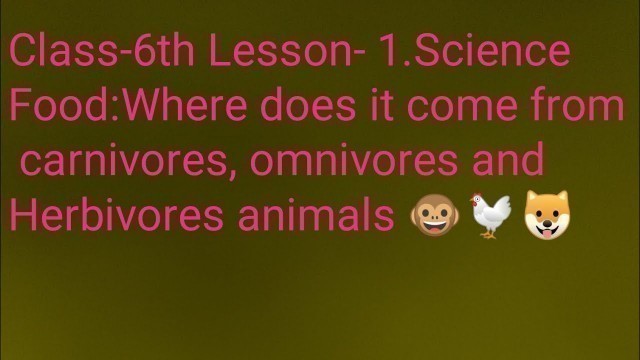 'Class-6th Lesson- 1.Food:Where does it come from carnivores, omnivores , Herbivores animals  science'